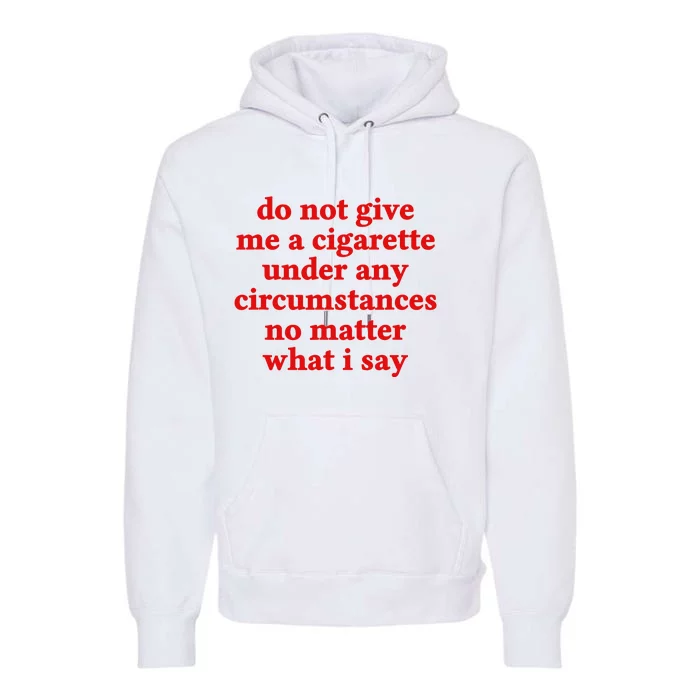 Do Not Give Me A Cigarette Under Any Circumstances Premium Hoodie