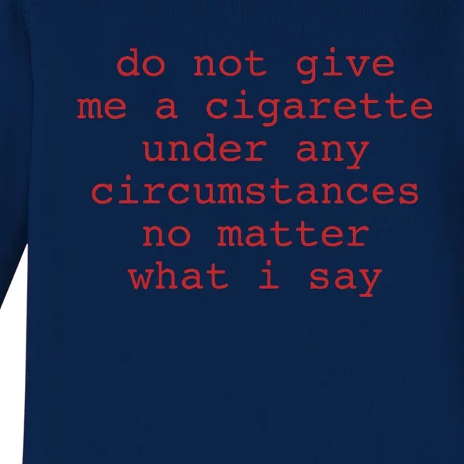 Do Not Give Me A Cigarette Under Any Circumstances No Matter What I Say Funny Me Baby Long Sleeve Bodysuit