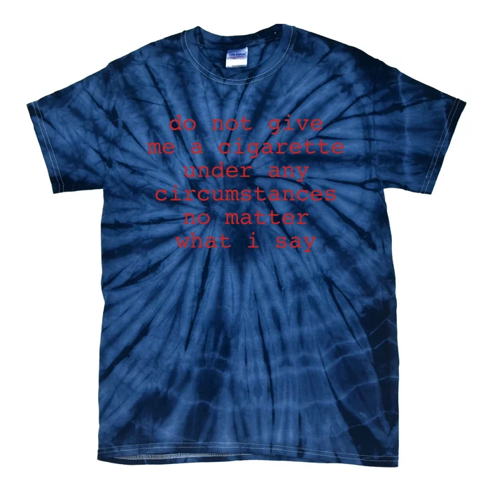 Do Not Give Me A Cigarette Under Any Circumstances No Matter What I Say Funny Me Tie-Dye T-Shirt