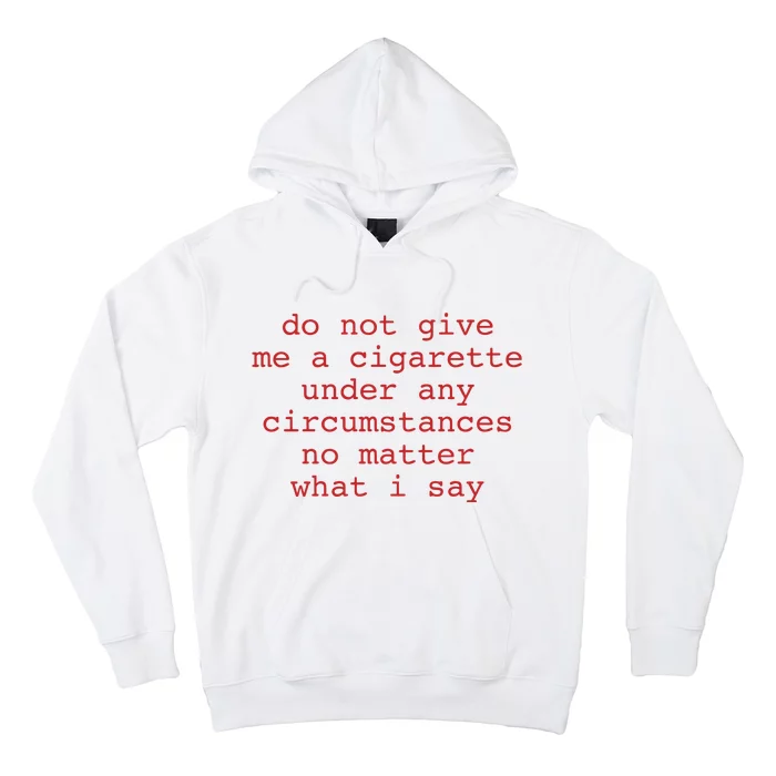 Do Not Give Me A Cigarette Under Any Circumstances No Matter What I Say Funny Me Hoodie