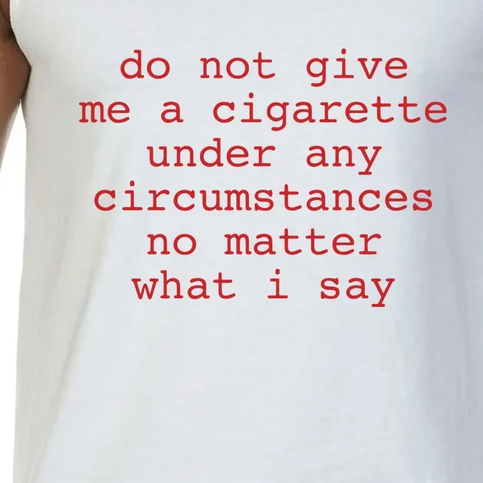 Do Not Give Me A Cigarette Under Any Circumstances No Matter What I Say Funny Me Comfort Colors® Tank Top