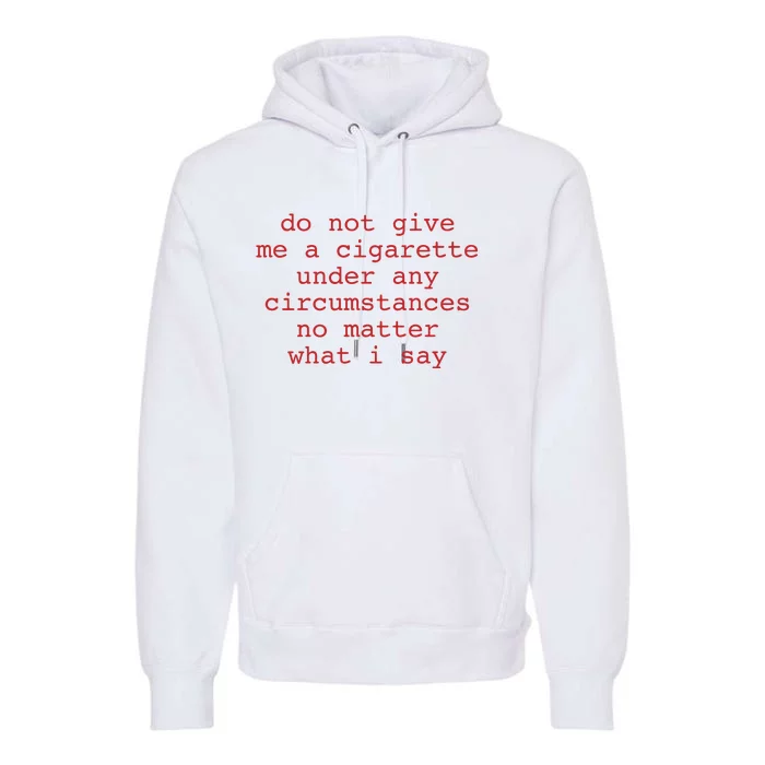 Do Not Give Me A Cigarette Under Any Circumstances No Matter What I Say Funny Me Premium Hoodie