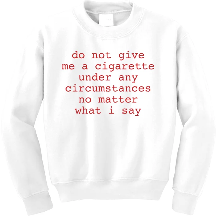 Do Not Give Me A Cigarette Under Any Circumstances No Matter What I Say Funny Me Kids Sweatshirt