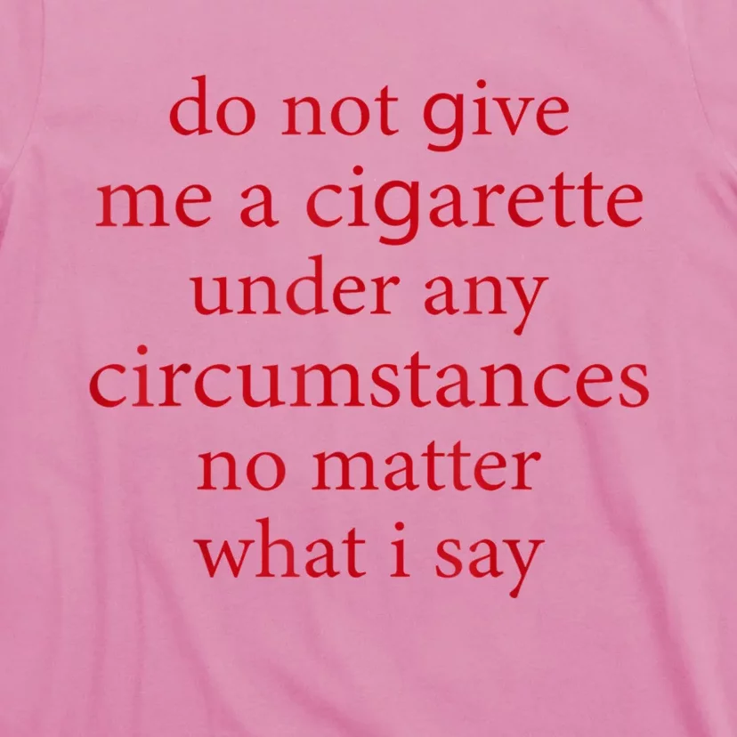 Do Not Give Me A Cigarette Under Any Circumstances Quotes T-Shirt