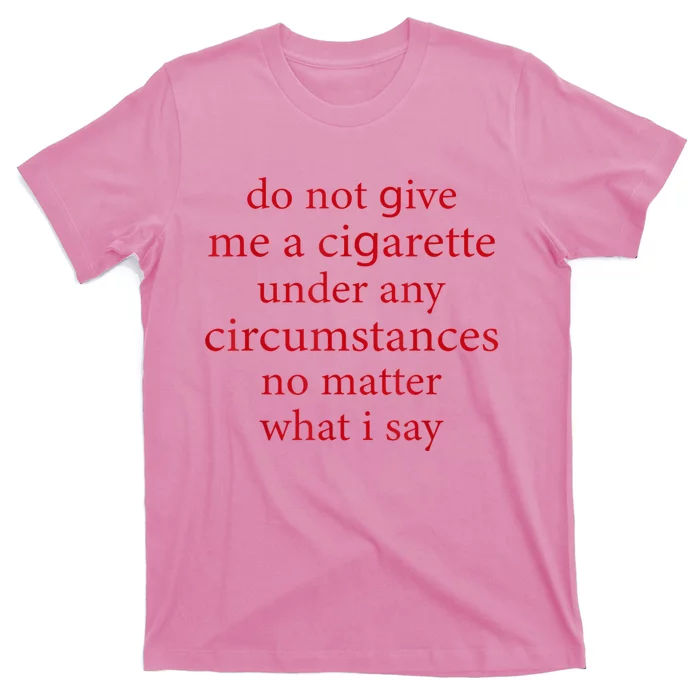 Do Not Give Me A Cigarette Under Any Circumstances Quotes T-Shirt