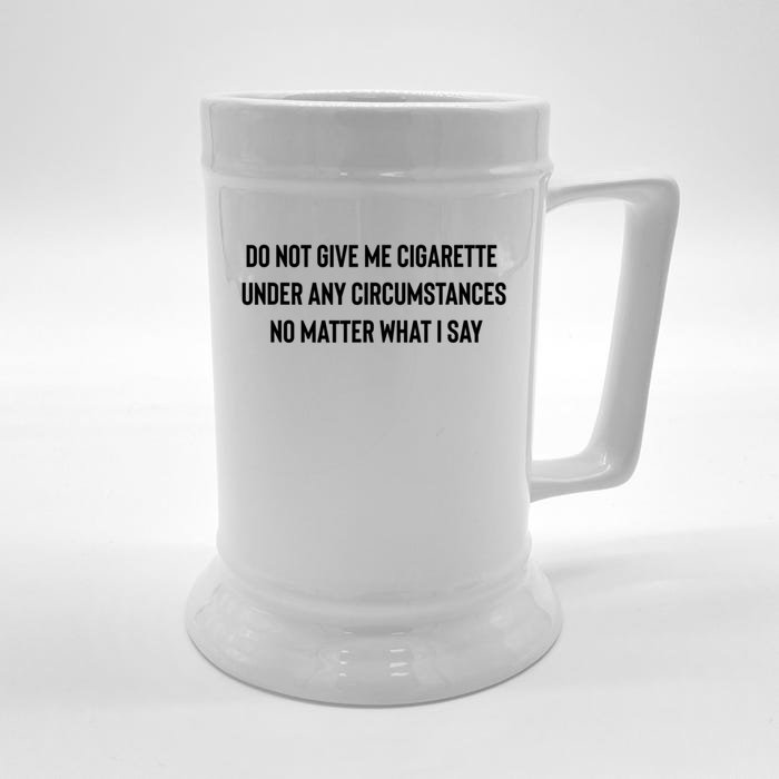 Do Not Give Me A Cigarette Under Any Circumstances Front & Back Beer Stein