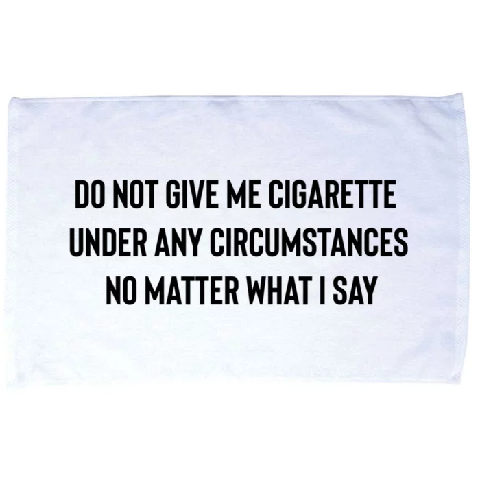 Do Not Give Me A Cigarette Under Any Circumstances Microfiber Hand Towel