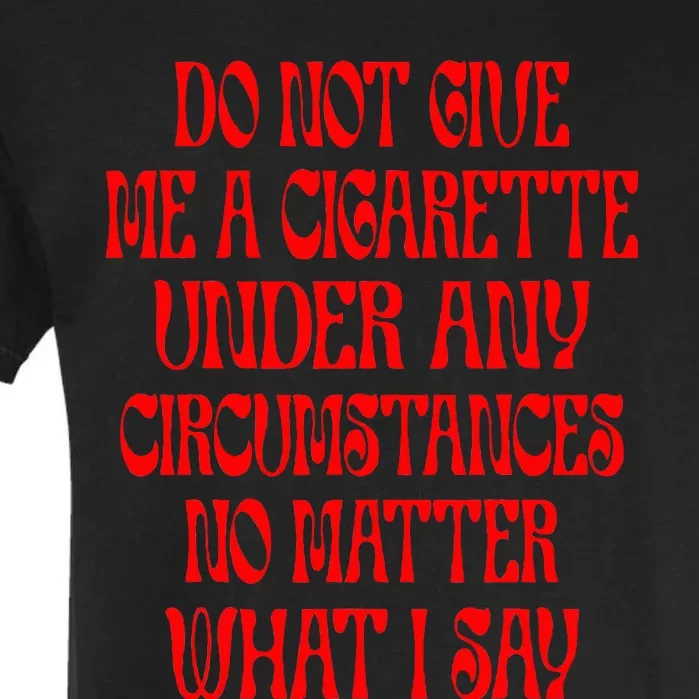 Do Not Give Me A Cigarette Under Any Circumstances Garment-Dyed Heavyweight T-Shirt