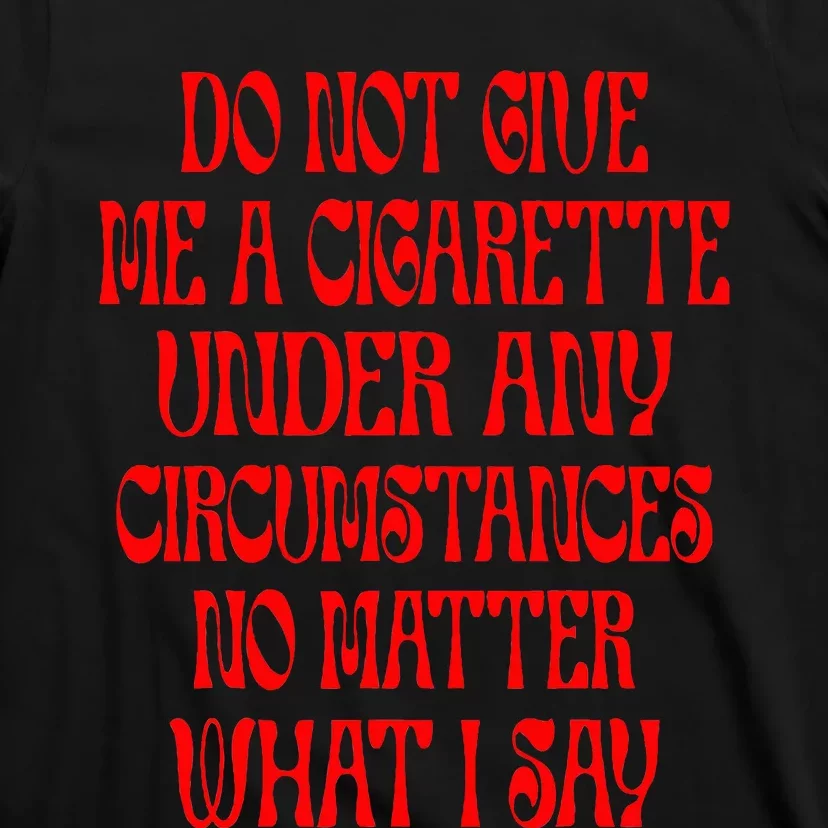 Do Not Give Me A Cigarette Under Any Circumstances T-Shirt