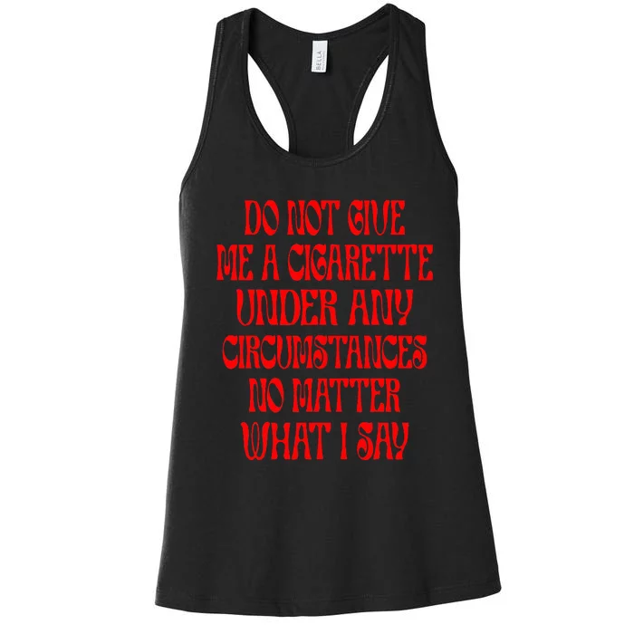 Do Not Give Me A Cigarette Under Any Circumstances Women's Racerback Tank