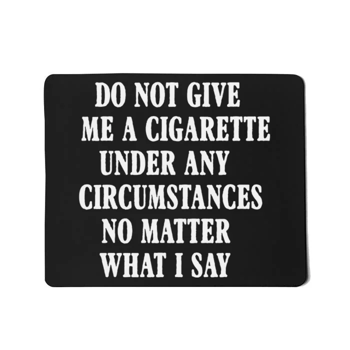 Do Not Give Me A Cigarette Under Any Circumstances Funny Mousepad