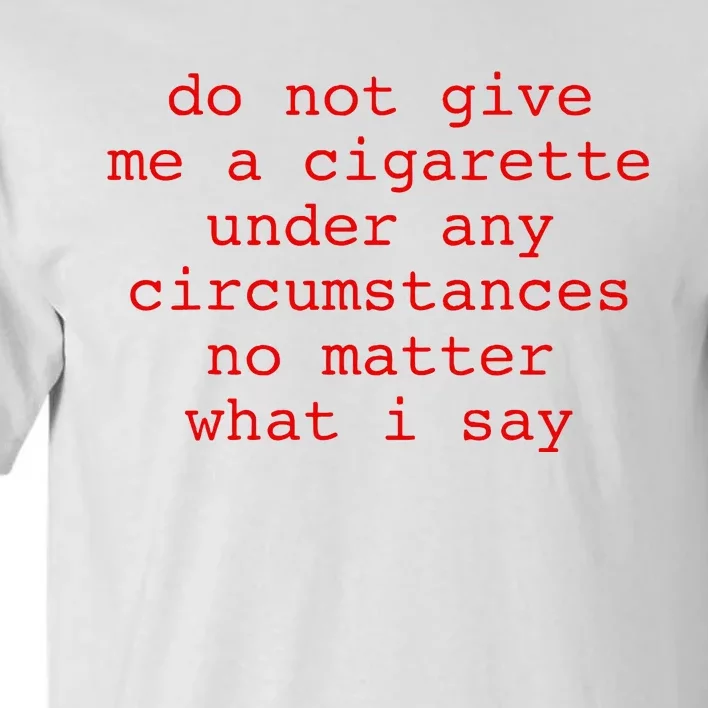 Do Not Give Me A Cigarette Under Any Circumstances Tall T-Shirt