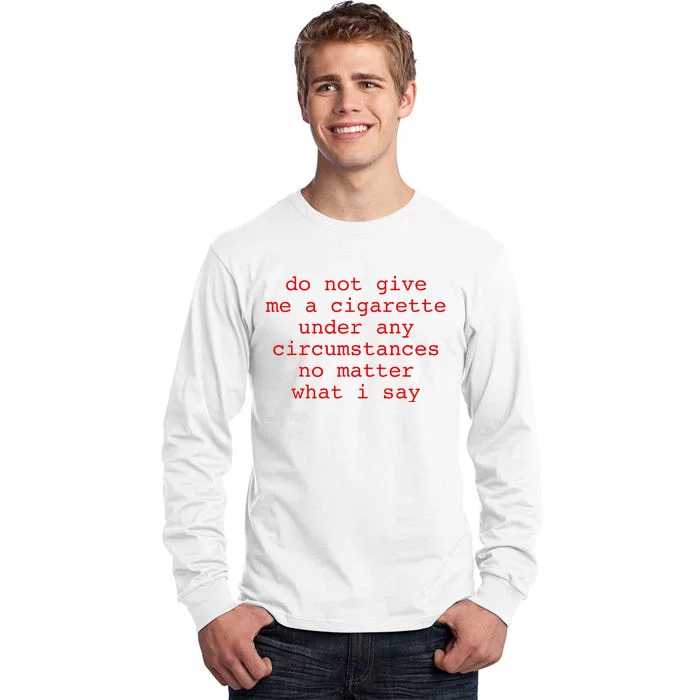 Do Not Give Me A Cigarette Under Any Circumstances Tall Long Sleeve T-Shirt