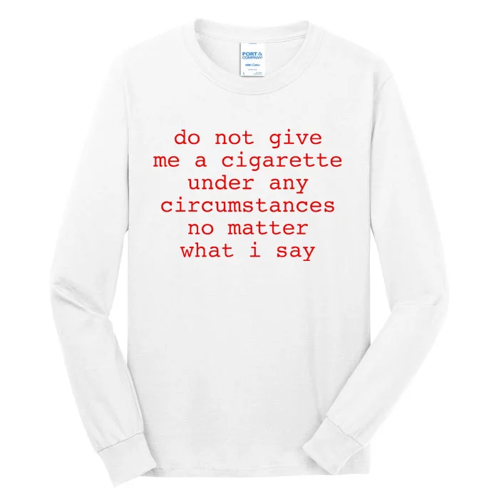 Do Not Give Me A Cigarette Under Any Circumstances Tall Long Sleeve T-Shirt