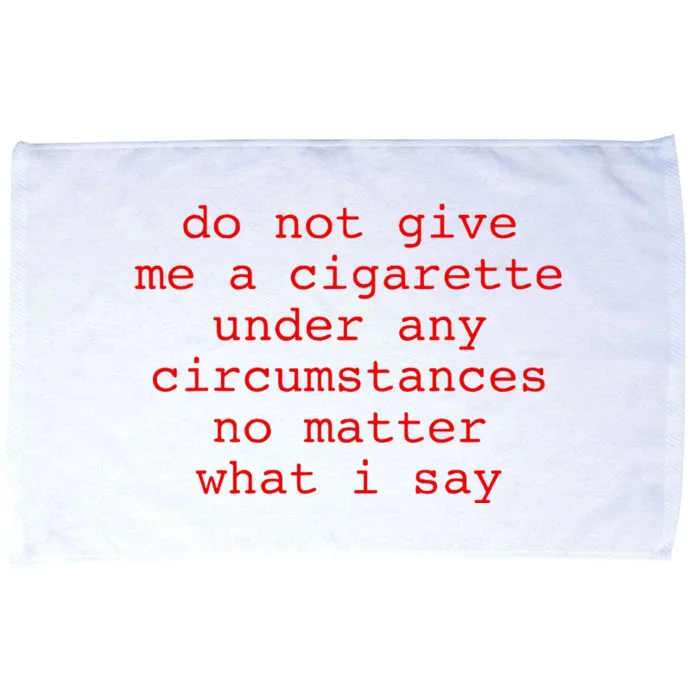 Do Not Give Me A Cigarette Under Any Circumstances Microfiber Hand Towel