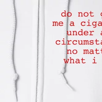 Do Not Give Me A Cigarette Under Any Circumstances Full Zip Hoodie