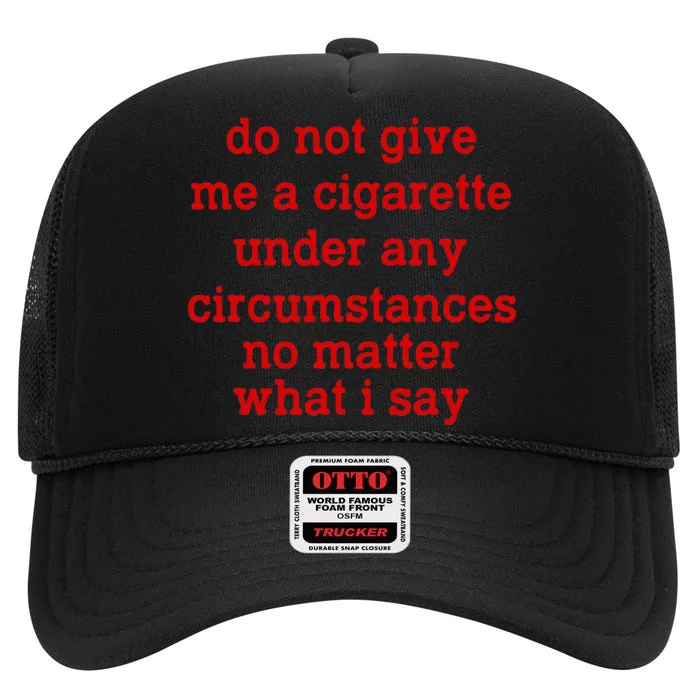 Do Not Give Me A Cigarette Under Any Circumstances High Crown Mesh Trucker Hat