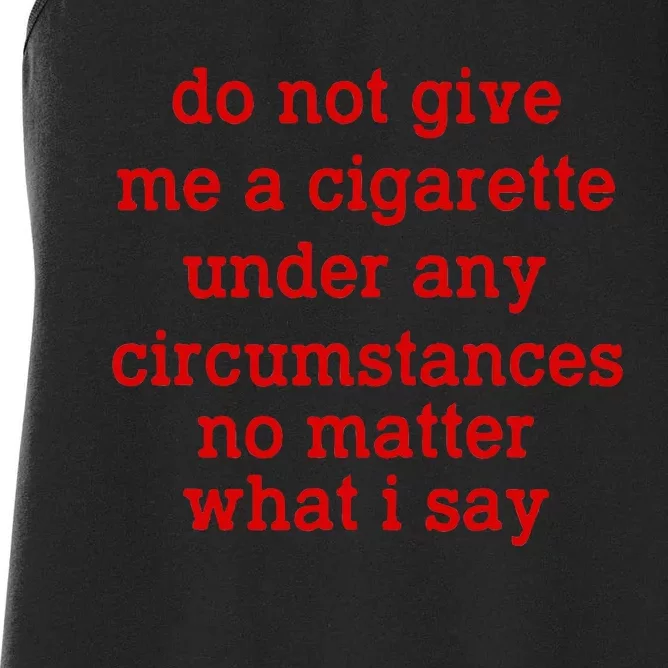 Do Not Give Me A Cigarette Under Any Circumstances Women's Racerback Tank