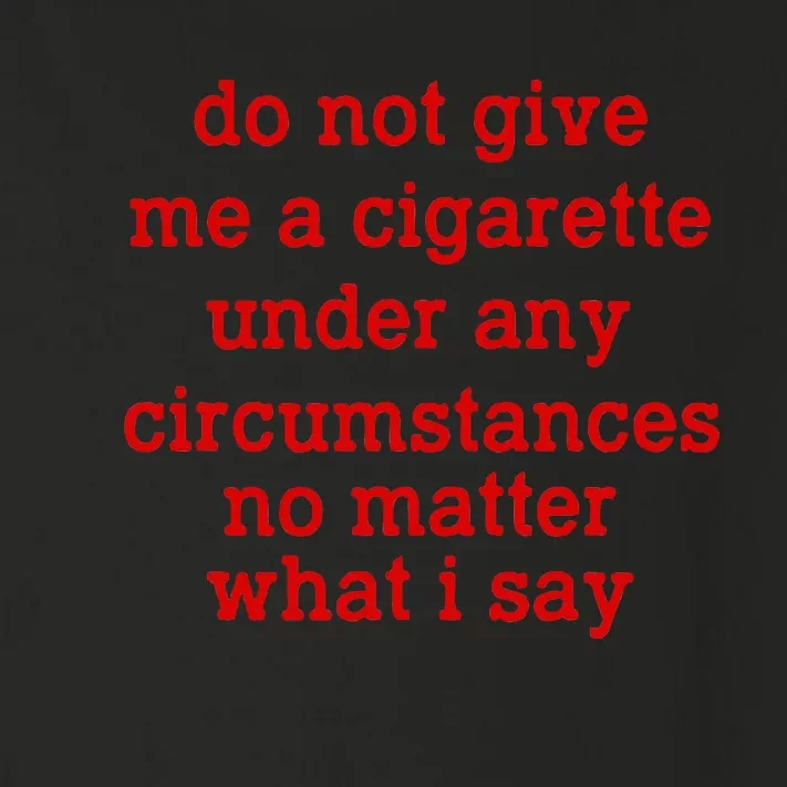 Do Not Give Me A Cigarette Under Any Circumstances Toddler Long Sleeve Shirt