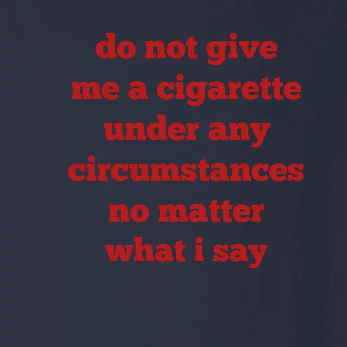 Do Not Give Me A Cigarette Under Any Circumstances No Matter What I Say Toddler Long Sleeve Shirt