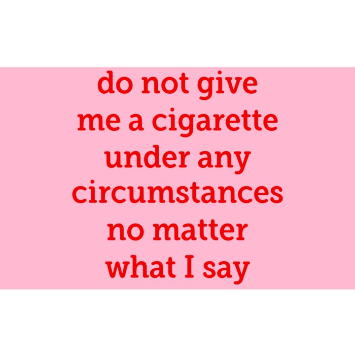 Do Not Give Me A Cigarette Under Any Circumstances No Matter What I Say Bumper Sticker