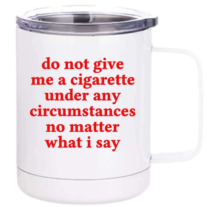 Do Not Give Me A Cigarette Under Any Circumstances Front & Back 12oz Stainless Steel Tumbler Cup