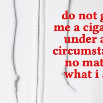 Do Not Give Me A Cigarette Under Any Circumstances Full Zip Hoodie