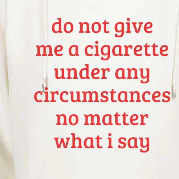 Do Not Give Me A Cigarette Under Any Circumstances Womens Funnel Neck Pullover Hood