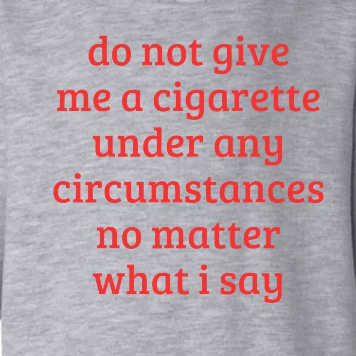 Do Not Give Me A Cigarette Under Any Circumstances Toddler Hoodie