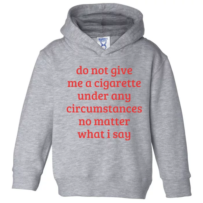 Do Not Give Me A Cigarette Under Any Circumstances Toddler Hoodie