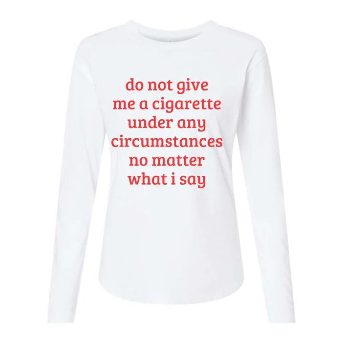 Do Not Give Me A Cigarette Under Any Circumstances Womens Cotton Relaxed Long Sleeve T-Shirt