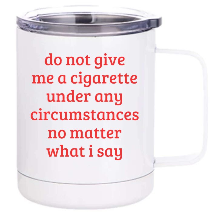 Do Not Give Me A Cigarette Under Any Circumstances Front & Back 12oz Stainless Steel Tumbler Cup