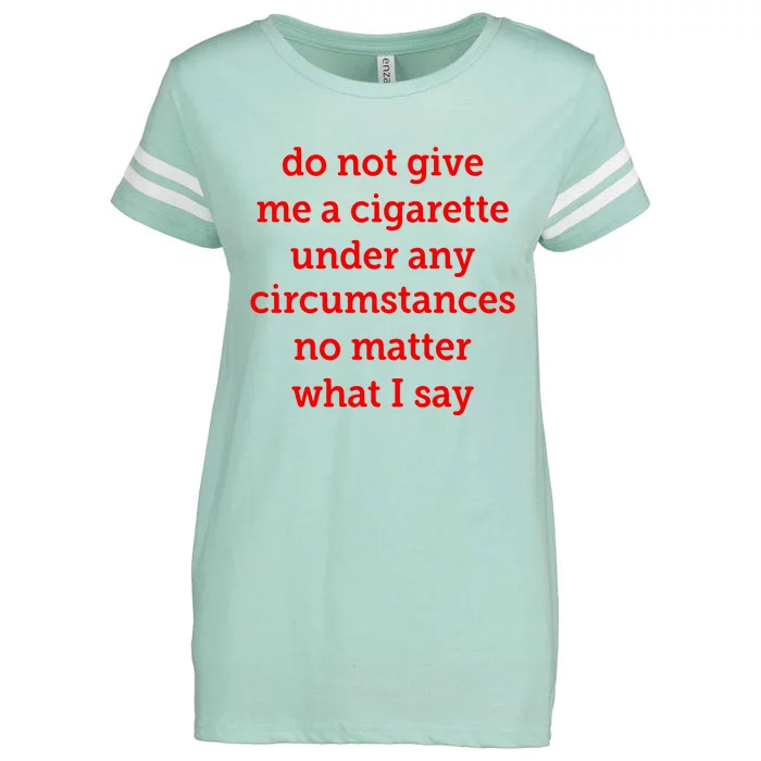 Do Not Give Me A Cigarette Under Any Circumstances No Matter What I Say Enza Ladies Jersey Football T-Shirt