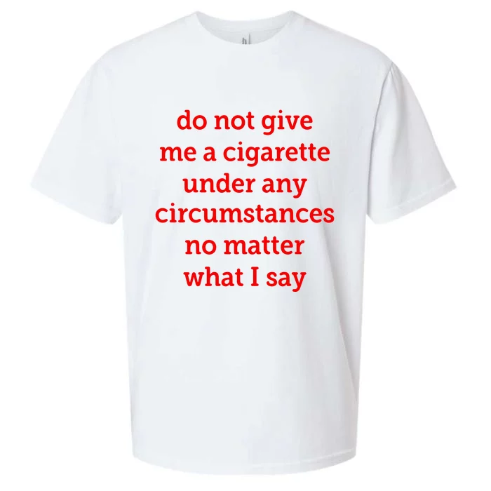 Do Not Give Me A Cigarette Under Any Circumstances No Matter What I Say Sueded Cloud Jersey T-Shirt