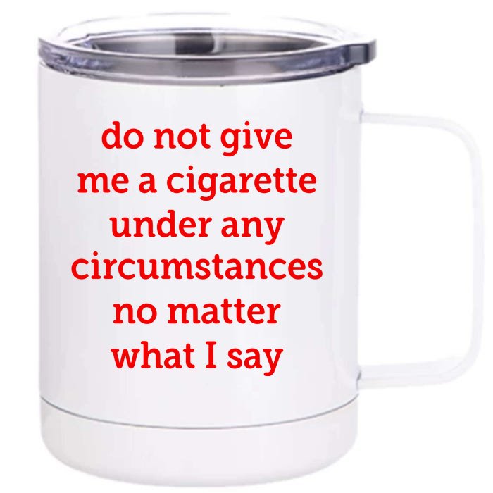 Do Not Give Me A Cigarette Under Any Circumstances No Matter What I Say Front & Back 12oz Stainless Steel Tumbler Cup