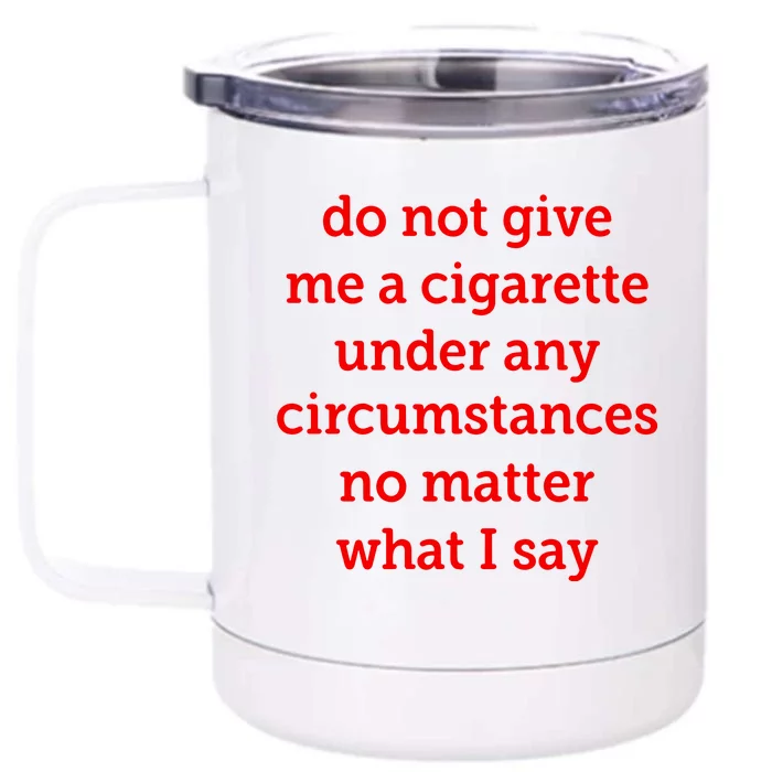 Do Not Give Me A Cigarette Under Any Circumstances No Matter What I Say Front & Back 12oz Stainless Steel Tumbler Cup