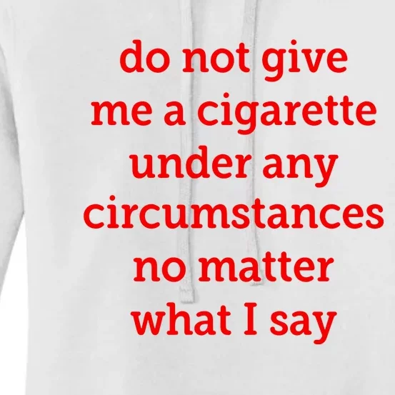 Do Not Give Me A Cigarette Under Any Circumstances No Matter What I Say Women's Pullover Hoodie