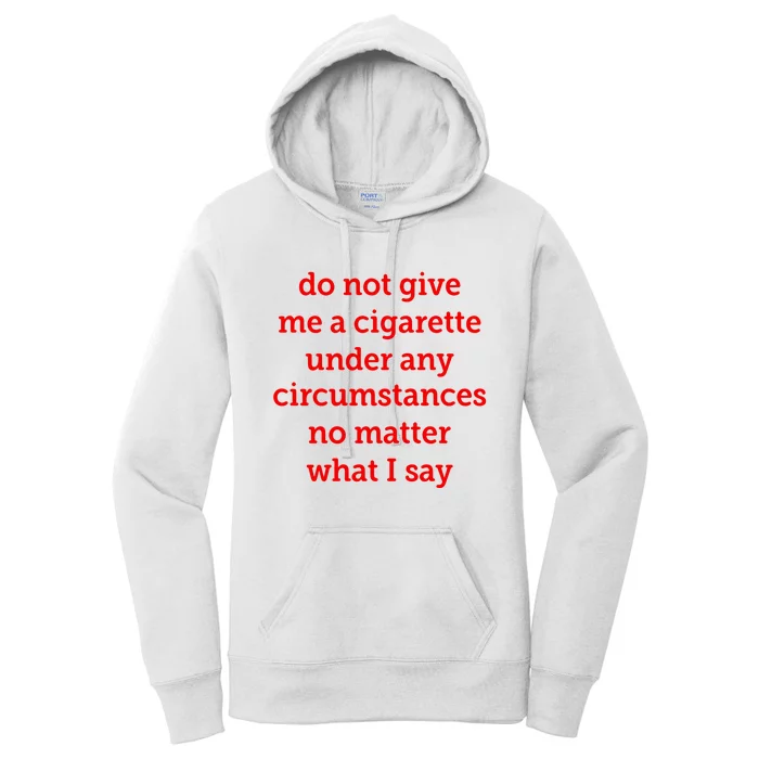 Do Not Give Me A Cigarette Under Any Circumstances No Matter What I Say Women's Pullover Hoodie