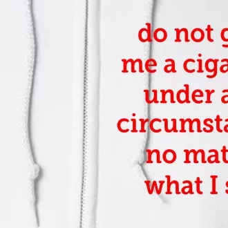 Do Not Give Me A Cigarette Under Any Circumstances No Matter What I Say Full Zip Hoodie