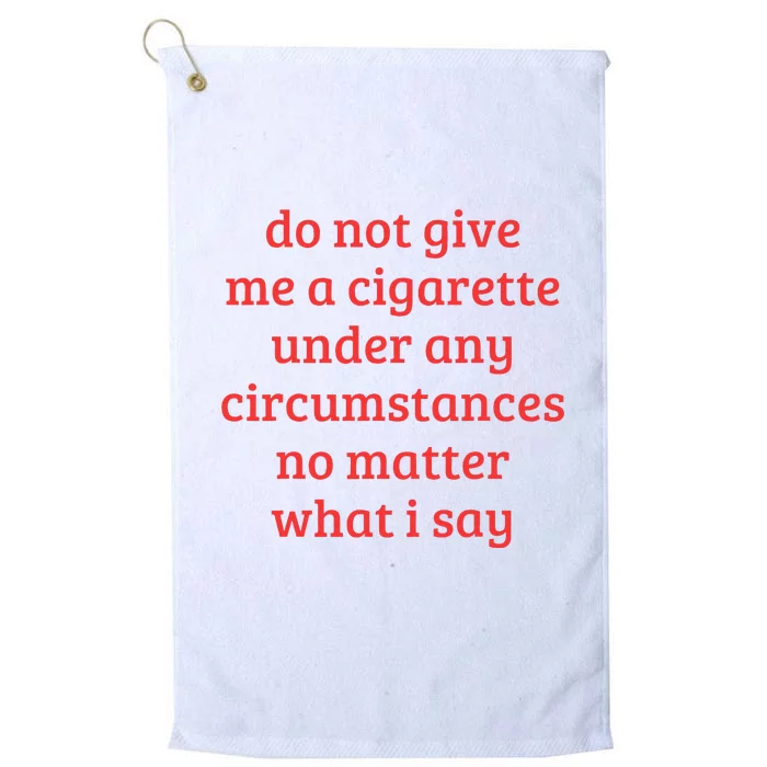 Do Not Give Me A Cigarette Under Any Circumstances Platinum Collection Golf Towel