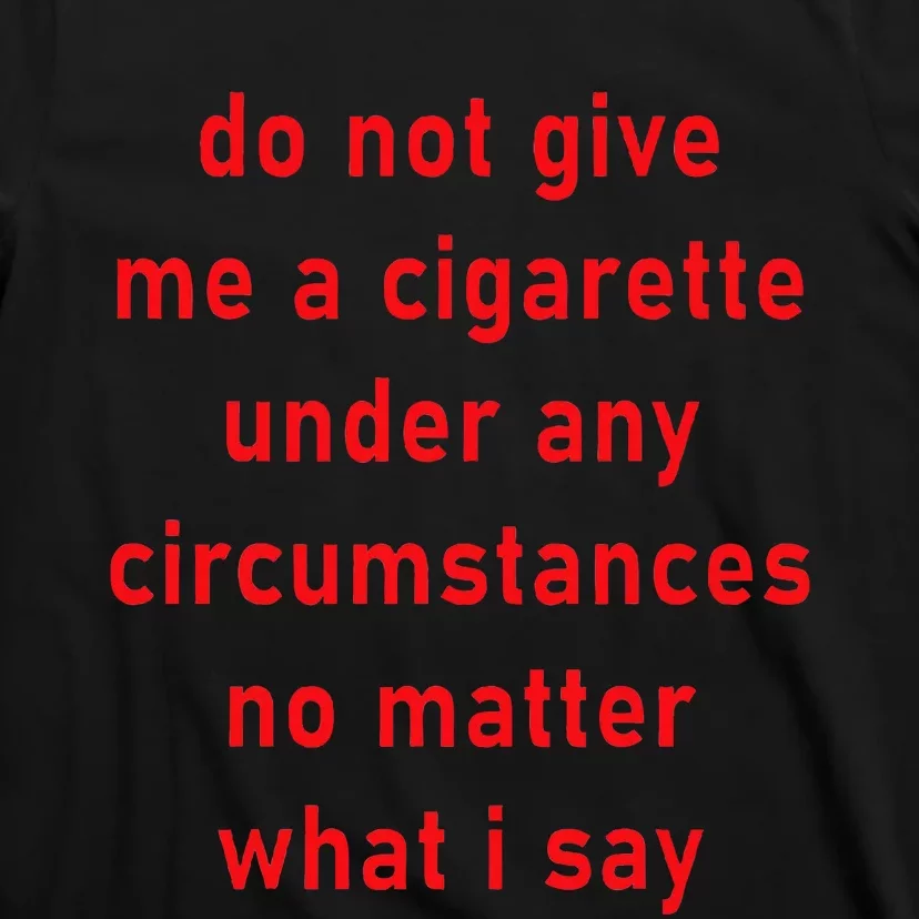 Do Not Give Me A Cigarette Under Any Circumstances Funny T-Shirt