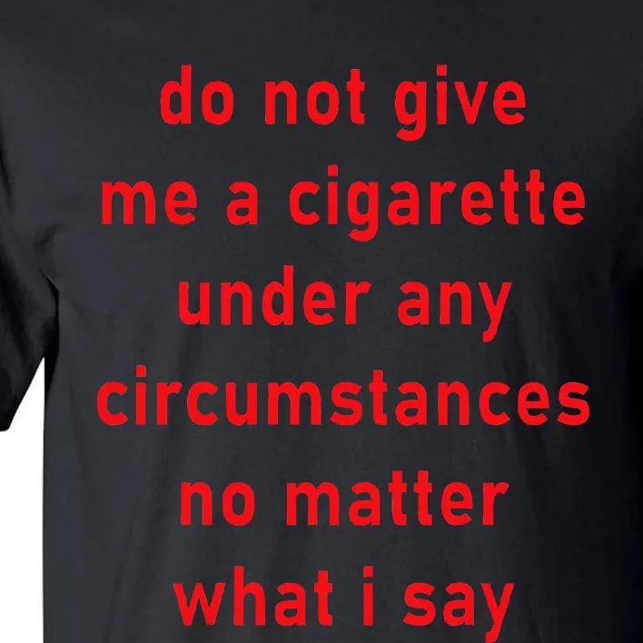 Do Not Give Me A Cigarette Under Any Circumstances Funny Tall T-Shirt