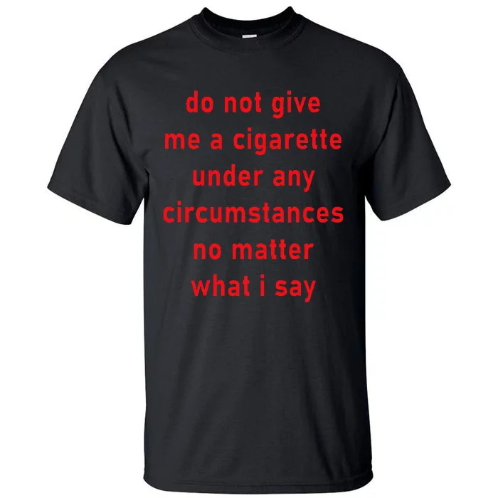 Do Not Give Me A Cigarette Under Any Circumstances Funny Tall T-Shirt