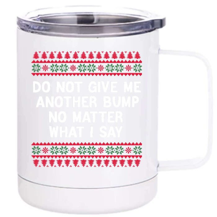 Do Not Give Me Another Bump No Matter What I Say Christmas Front & Back 12oz Stainless Steel Tumbler Cup