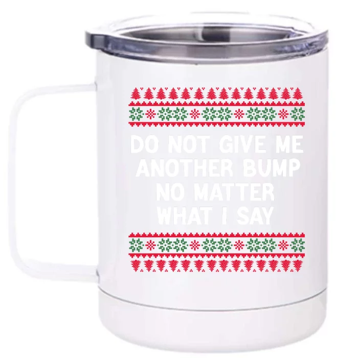 Do Not Give Me Another Bump No Matter What I Say Christmas Front & Back 12oz Stainless Steel Tumbler Cup