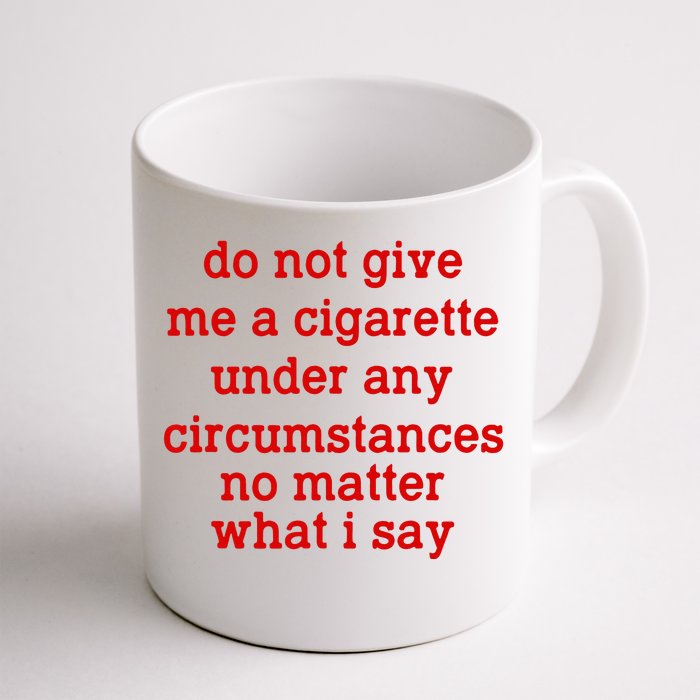 Do Not Give Me A Cigarette Under Any Circumstances Front & Back Coffee Mug