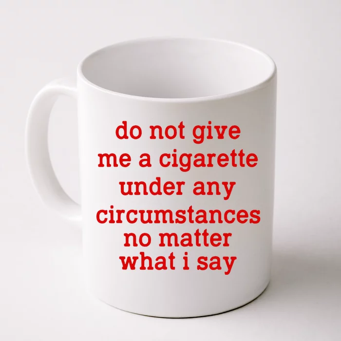 Do Not Give Me A Cigarette Under Any Circumstances Front & Back Coffee Mug