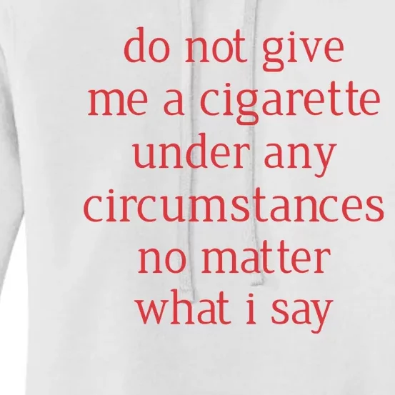 Do Not Give Me A Cigarette Under Any Circumstances No Matter What I Say Women's Pullover Hoodie