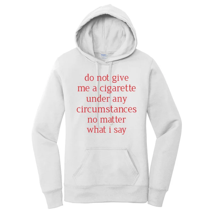 Do Not Give Me A Cigarette Under Any Circumstances No Matter What I Say Women's Pullover Hoodie