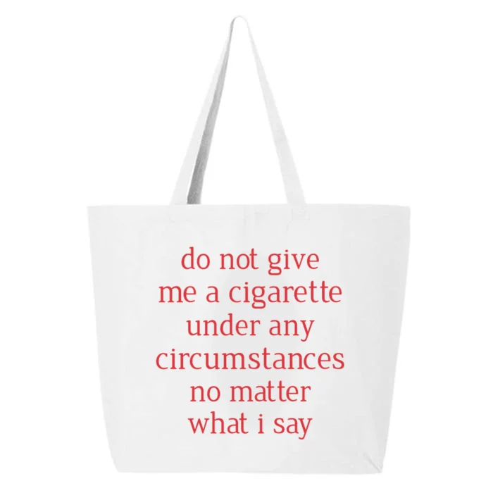 Do Not Give Me A Cigarette Under Any Circumstances No Matter What I Say 25L Jumbo Tote